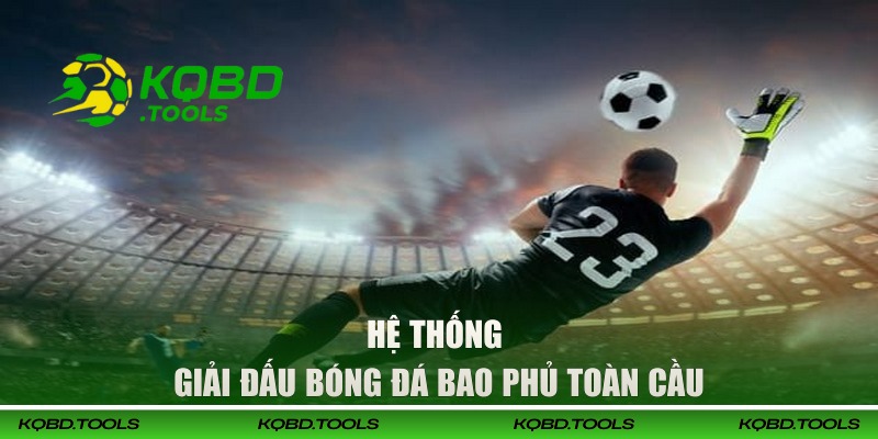 Kèo Bóng Đá Hôm Nay Cập Nhật Dữ Liệu Khách Quan, Chính Xác 3 Hệ thống giải đấu bóng đá bao phủ toàn cầu