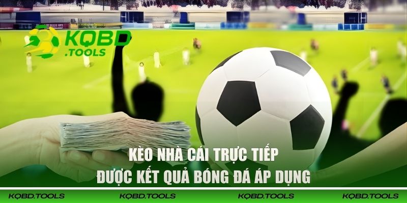 Các kèo nhà cái trực tiếp được KQBD áp dụng