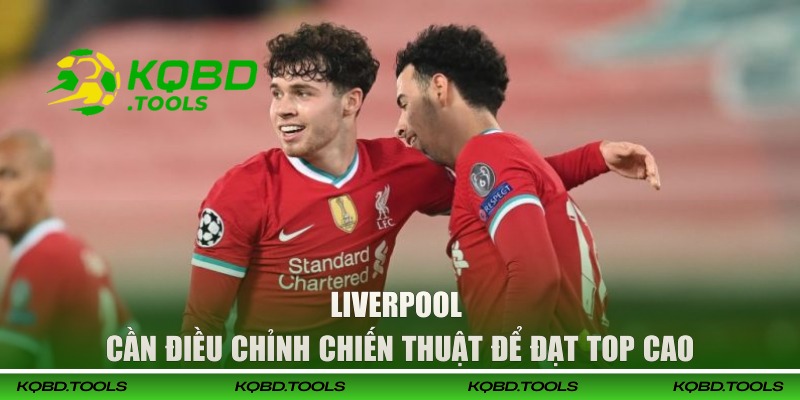Liverpool cần điều chỉnh chiến thuật để đạt được top cao