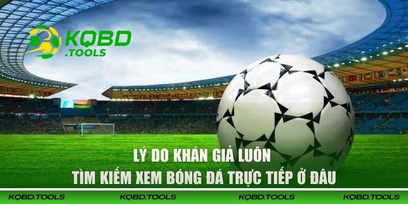 Xem Bóng Đá Trực Tiếp Ở Đâu? Uy Tín, Ổn Định Nhất Tại KQBD 1 Lý do khán giả luôn tìm kiếm xem bóng đá trực tiếp ở đâu