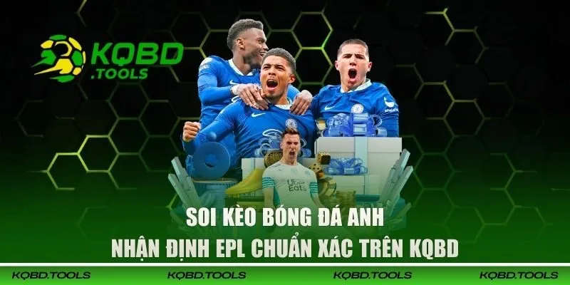 Soi Kèo Bóng Đá Anh - Nhận Định EPL Chuẩn Xác Trên KQBD 1 soi keo bong da anh dai dien 1