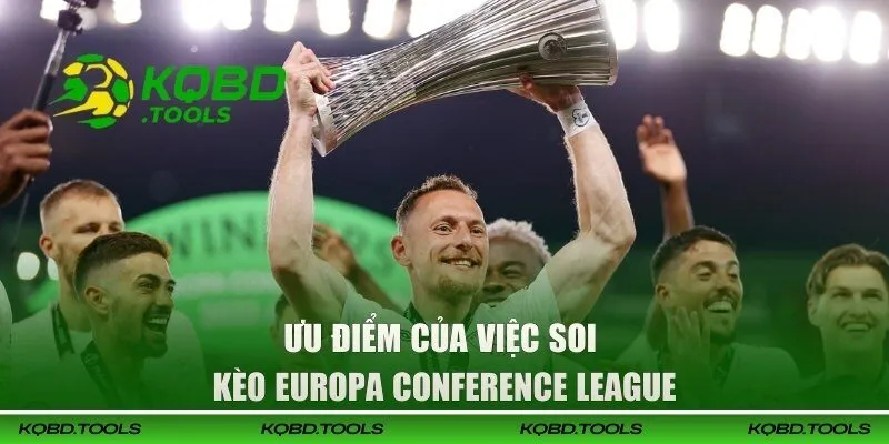 Soi Kèo Europa Conference League - Nhận Định Chuẩn 100% 2 Ưu điểm khi soi kèo Europa Conference League