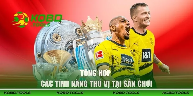 Tổng hợp các tính năng thú vị tại sân chơi